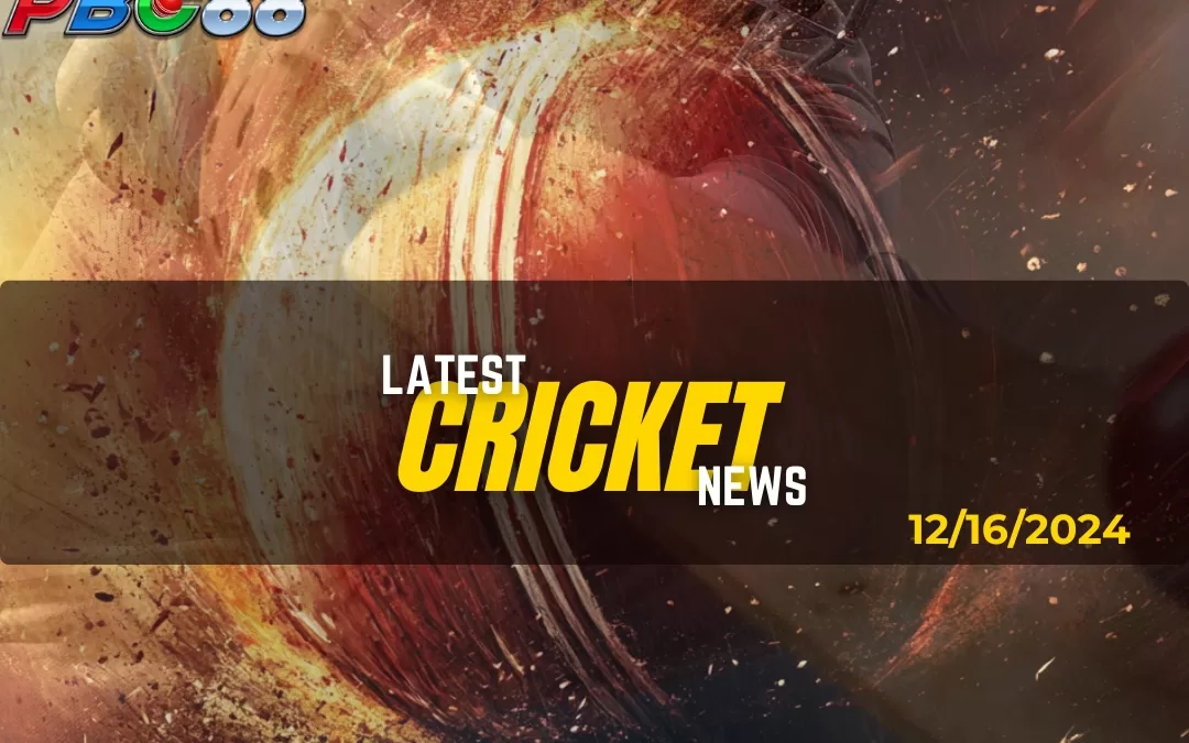 Latest Cricket News Highlight Today 12-16-2024