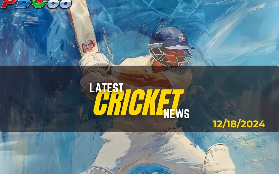 Latest Cricket News Highlight Today 12-18-2024