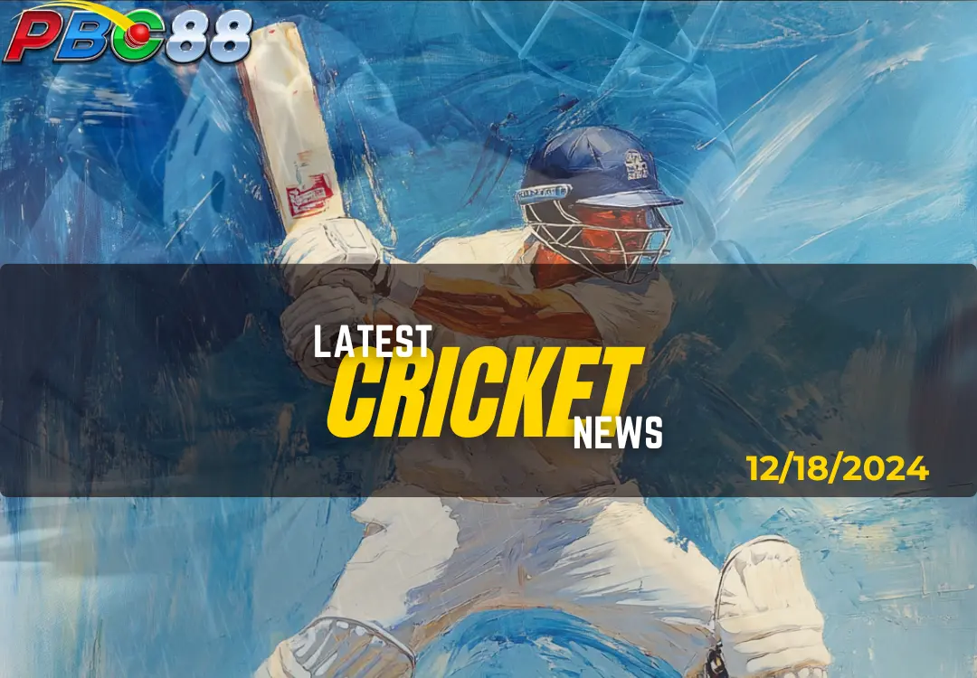 Latest Cricket News Highlight Today 12-18-2024