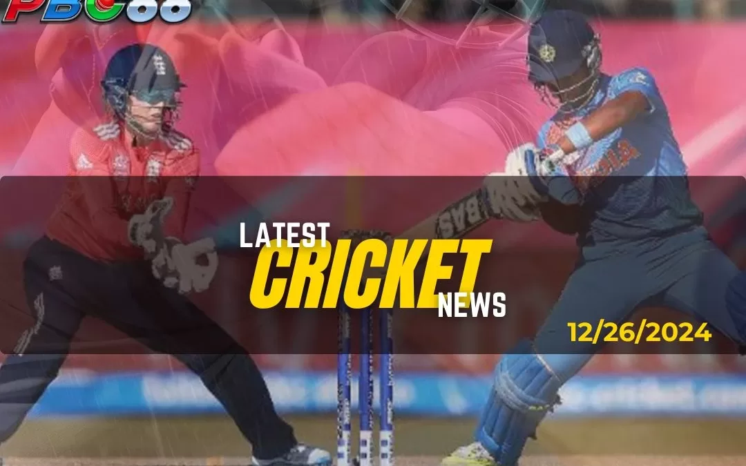 Latest Cricket News Highlight Today 12-26-2024